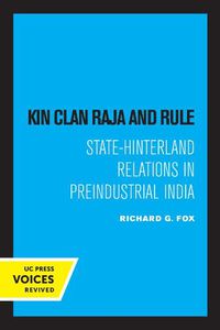 Cover image for Kin Clan Raja and Rule: State-Hinterland Relations in Preindustrial India