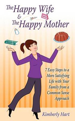 Cover image for The Happy Wife & The Happy Mother: 7 Easy Steps To A More Satisfying Life With Your Family From A Common Sense Approach