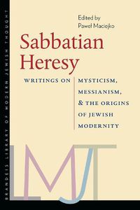 Cover image for Sabbatian Heresy: Writings on Mysticism, Messianism, and the Origins of Jewish Modernity