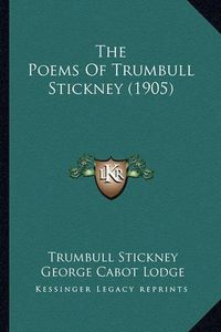 Cover image for The Poems of Trumbull Stickney (1905) the Poems of Trumbull Stickney (1905)