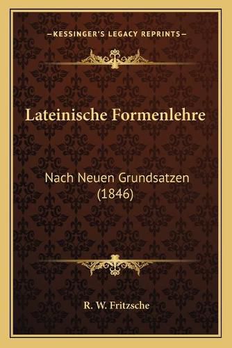 Cover image for Lateinische Formenlehre: Nach Neuen Grundsatzen (1846)