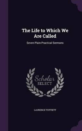 The Life to Which We Are Called: Seven Plain Practical Sermons