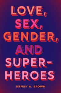 Cover image for Love, Sex, Gender, and Superheroes