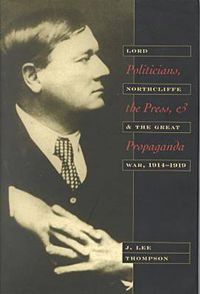 Cover image for Politicians, the Press and Propaganda: Lord Northcliffe and the Great War, 1914-19