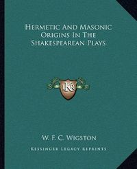 Cover image for Hermetic and Masonic Origins in the Shakespearean Plays