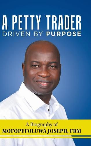 Cover image for A Petty Trader Driven by Purpose: a Biography of Mofopefoluwa Joseph, Frm