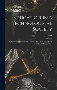 Cover image for Education in a Technological Society; a Preliminary International Survey of the Nature and Efficacy of Technical Education. --