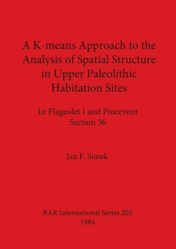 Cover image for A K-means Approach to the Analysis of Spatial Structure in Upper Palaeolithic Habitation Sites: Le Flageolet I and Pincevent Section 36