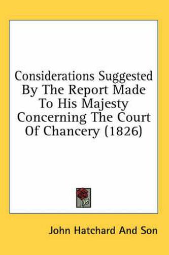 Cover image for Considerations Suggested by the Report Made to His Majesty Concerning the Court of Chancery (1826)