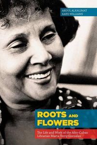 Cover image for Roots and Flowers: The Life and Work of the Afro-Cuban Librarian Marta Terry Gonzalez