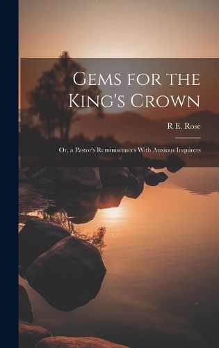 Cover image for Gems for the King's Crown; Or, a Pastor's Reminiscences With Anxious Inquirers