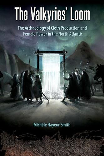 The Valkyries' Loom: The Archaeology of Cloth Production and Female Power in the North Atlantic