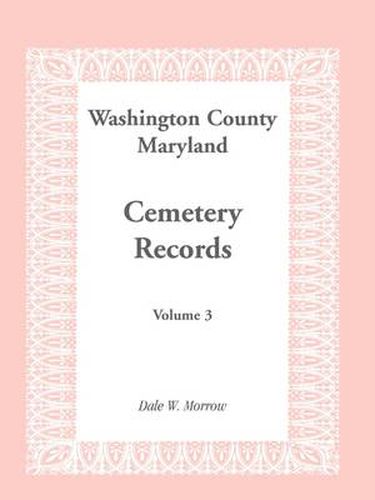 Cover image for Washington County Maryland Cemetery Records: Volume 3