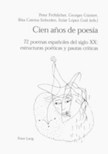 Cien Anos de Poesia: 72 Poemas Espanoles del Siglo XX: Estructuras Poeticas Y Pautas Criticas