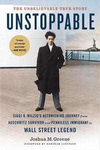 Cover image for Unstoppable: Siggi B. Wilzig's Astonishing Journey from Auschwitz Survivor and Penniless Immigrant to Wall Street Legend