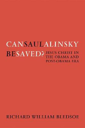 Cover image for Can Saul Alinsky Be Saved?: Jesus Christ in the Obama and Post-Obama Era