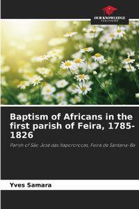 Cover image for Baptism of Africans in the first parish of Feira, 1785-1826