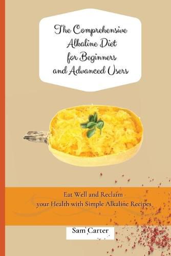 Cover image for The Comprehensive Alkaline Diet for Beginners and Advanced Users: Quick and Easy Recipes to Rebalance your Metabolism and Improve your Energy