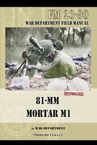 Cover image for 81-MM Mortar M1: War Department Field Manual