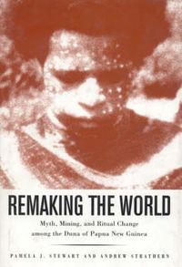 Cover image for Remaking the World: Myth, Mining, and Ritual Change Among the Duna of Papua New Guinea