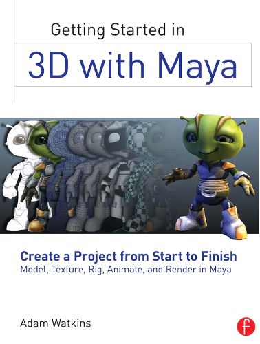 Cover image for Getting Started in 3D with Maya: Create a Project from Start to Finish Model, Texture, Rig, Animate, and Render in Maya