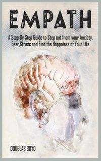 Cover image for Empath: A Step By Step Guide to Step out from your Anxiety, Fear, Stress and Find the Happiness of Your Life