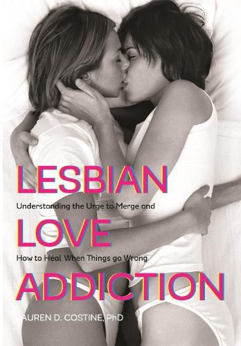 Cover image for Lesbian Love Addiction: Understanding the Urge to Merge and How to Heal When Things go Wrong