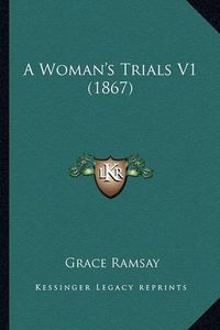 Cover image for A Woman's Trials V1 (1867)