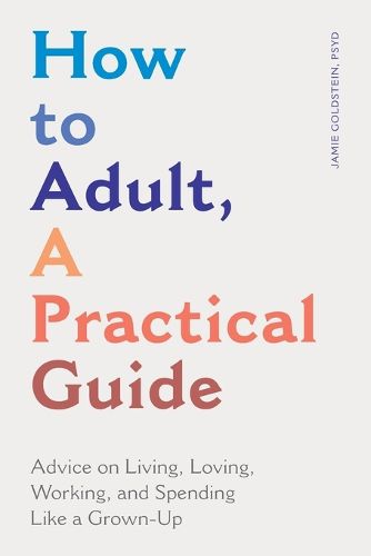 Cover image for How to Adult, a Practical Guide: Advice on Living, Loving, Working, and Spending Like a Grown-Up