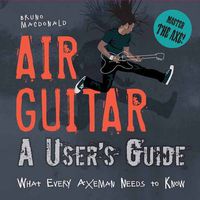 Cover image for Air Guitar: A User's Guide: What Every Axeman Needs to Know