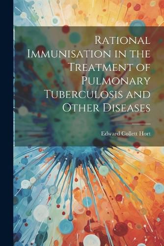 Cover image for Rational Immunisation in the Treatment of Pulmonary Tuberculosis and Other Diseases