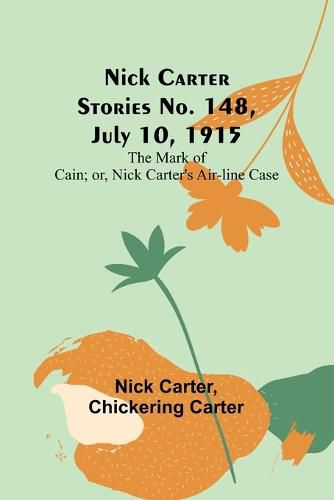 Nick Carter Stories No. 148, July 10, 1915; The Mark of Cain; or, Nick Carter's Air-line Case