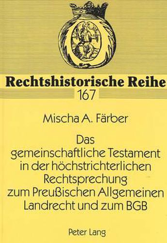 Das Gemeinschaftliche Testament in Der Hoechstrichterlichen Rechtsprechung Zum Preussischen Allgemeinen Landrecht Und Zum Bgb: Ein Beitrag Zur Abloesung Der Partikularrechte Durch Das Bgb