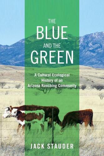 Cover image for The Blue and the Green: A Cultural Ecological History of an Arizona Ranching Community