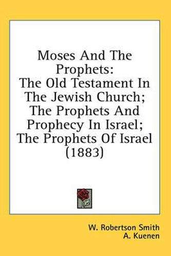 Cover image for Moses and the Prophets: The Old Testament in the Jewish Church; The Prophets and Prophecy in Israel; The Prophets of Israel (1883)