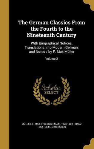 Cover image for The German Classics from the Fourth to the Nineteenth Century: With Biographical Notices, Translations Into Modern German, and Notes / By F. Max Muller; Volume 2