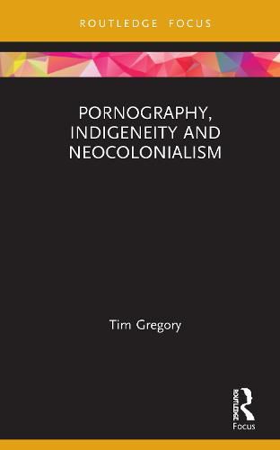 Cover image for Pornography, Indigeneity and Neocolonialism