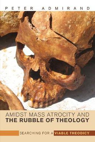 Cover image for Amidst Mass Atrocity and the Rubble of Theology: Searching for a Viable Theodicy