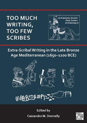Cover image for Too Much Writing, Too Few Scribes: Extra-Scribal Writing in the Late Bronze Age Mediterranean (1650-1100 BCE)