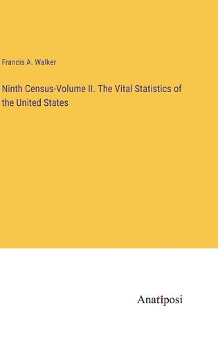 Cover image for Ninth Census-Volume II. The Vital Statistics of the United States