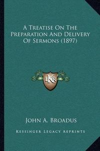 Cover image for A Treatise on the Preparation and Delivery of Sermons (1897)