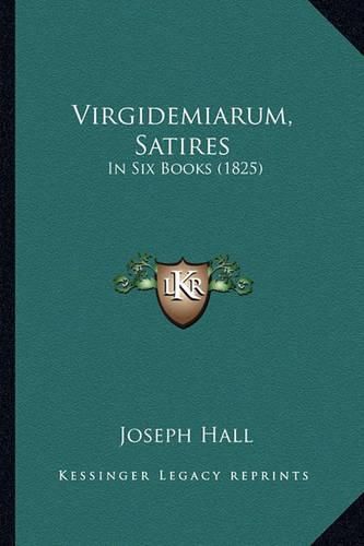 Cover image for Virgidemiarum, Satires: In Six Books (1825)