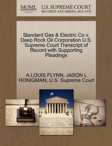 Cover image for Standard Gas & Electric Co V. Deep Rock Oil Corporation U.S. Supreme Court Transcript of Record with Supporting Pleadings