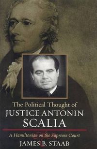 Cover image for The Political Thought of Justice Antonin Scalia: A Hamiltonian on the Supreme Court