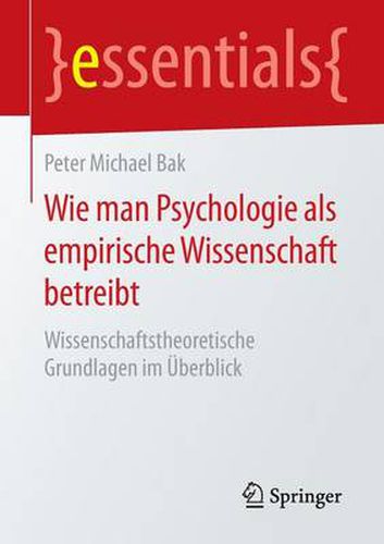 Wie man Psychologie als empirische Wissenschaft betreibt: Wissenschaftstheoretische Grundlagen im UEberblick