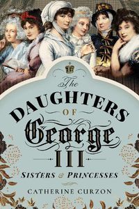 Cover image for The Daughters of George III: Sisters and Princesses