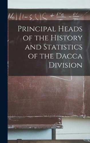 Cover image for Principal Heads of the History and Statistics of the Dacca Division