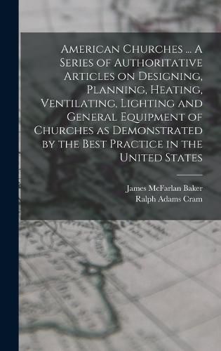 American Churches ... A Series of Authoritative Articles on Designing, Planning, Heating, Ventilating, Lighting and General Equipment of Churches as Demonstrated by the Best Practice in the United States