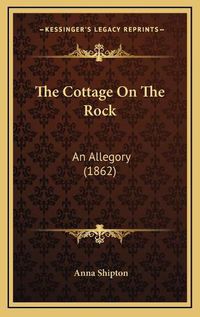 Cover image for The Cottage on the Rock: An Allegory (1862)