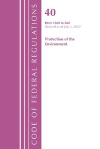 Cover image for Code of Federal Regulations, Title 40 Protection of the Environment 1060-END, Revised as of July 1, 2022